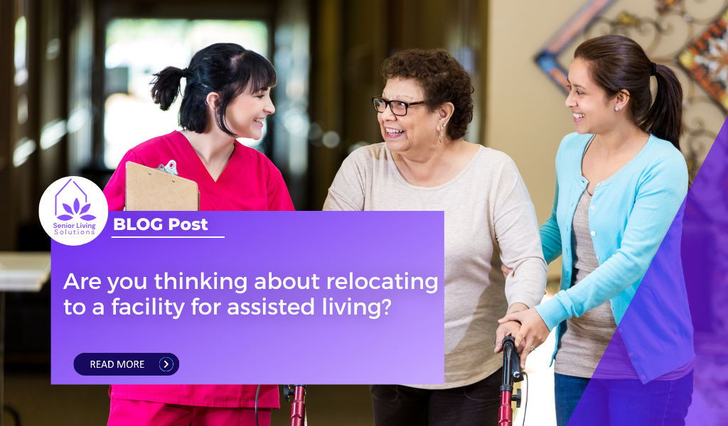 Are you thinking about relocating to a facility for assisted living?